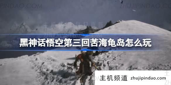 《黑神话悟空》第3章久喜岛指南(黑神话悟空难产)-主机频道