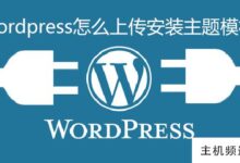 如何在wordpress中上传并安装主题模板(wordpress上传主题失败)-主机频道