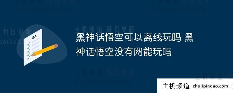 黑神话悟空 我可以离线玩吗？ 黑神话悟空 我可以在没有互联网连接的情况下玩吗？