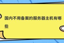 国内有哪些不用备案的服务器主机?-主机频道