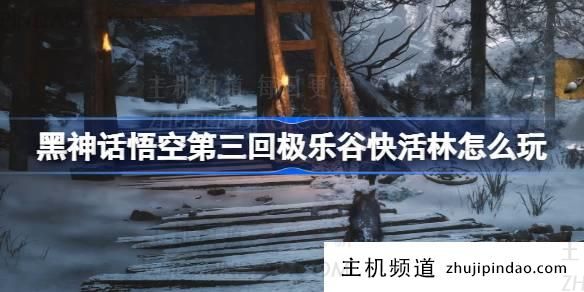 《黑神话悟空》第三章欢乐谷欢乐森林攻略(黑神话悟空新试玩版)-主机频道