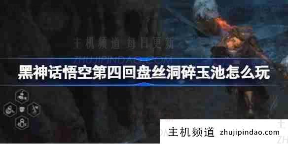 《黑神话悟空》第四章盘石洞断玉潭攻略(黑神话悟空难产)-主机频道