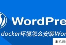 如何在docker环境下安装WordPress(Docker安装和使用)-主机频道