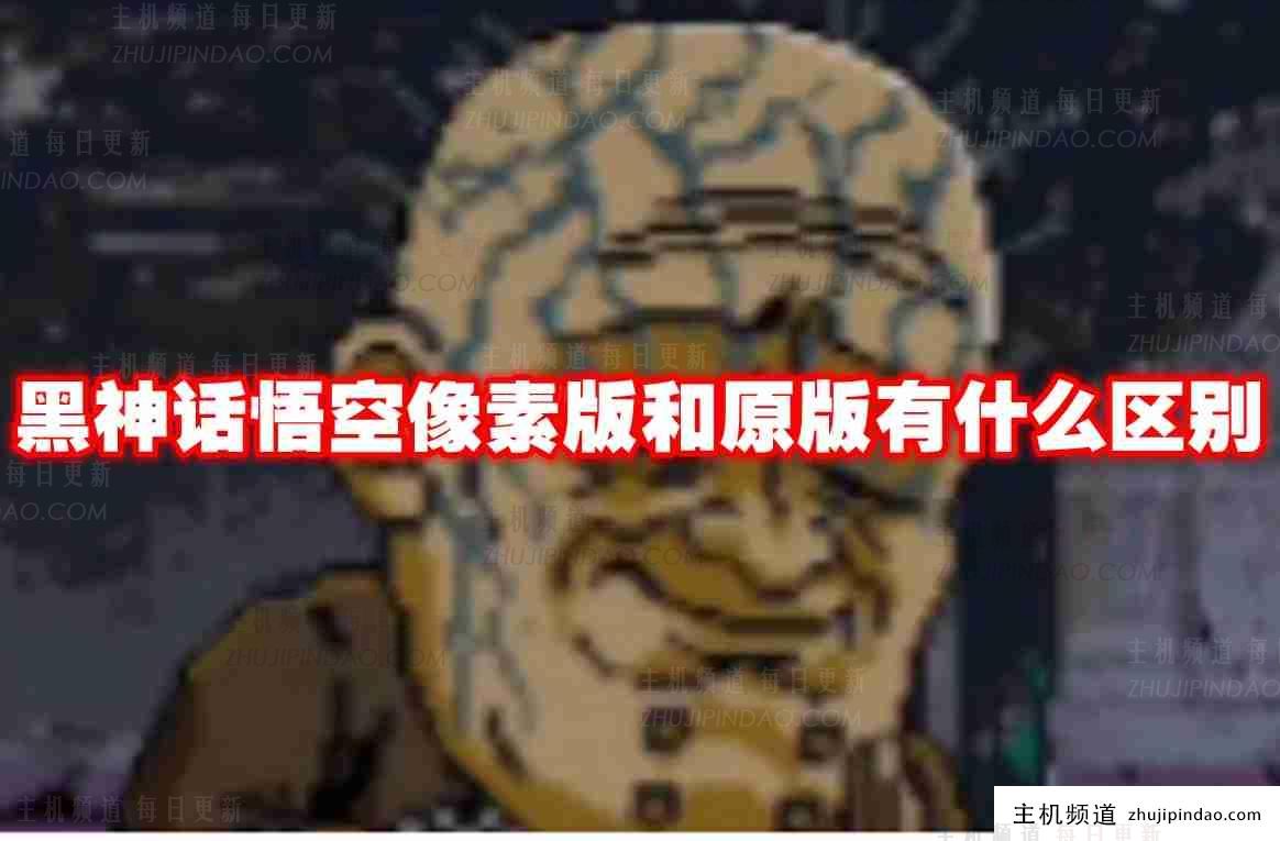 黑神话悟空 Pixel版本与原版有什么区别? 黑神话悟空 Pixel版本与原版对比-主机频道