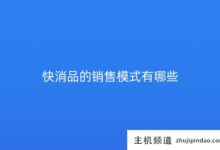 快消品(新快消品销售模式)有哪些销售模式？-主机频道