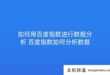 如何使用百度指数分析数据?百度指数如何分析数据?-主机频道
