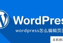 如何在wordpress中编辑页面(在哪里编辑wordpress页面的html)-主机频道