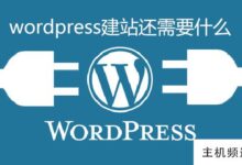 建立一个wordpress网站还需要什么(如何建立wordpress)-主机频道