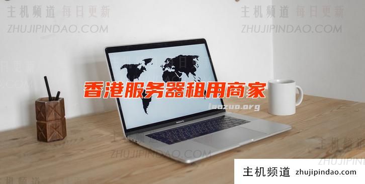 香港CN2服务器商家盘点:5个值得推荐的优质服务商(香港服务器测评)-主机频道