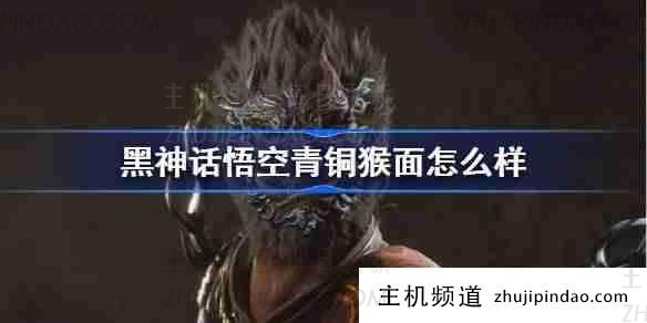 “黑神话悟空”青铜猴脸（黑神话悟空壁画）怎么样？-主机频道